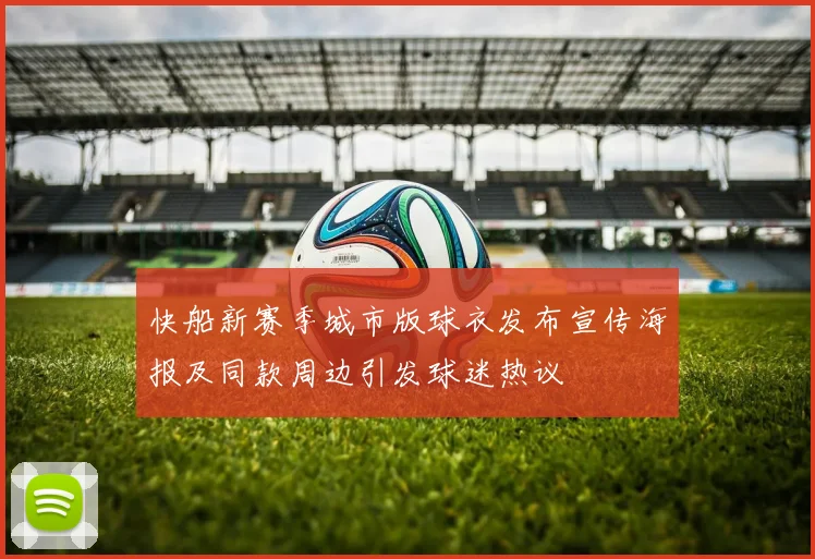 快船新赛季城市版球衣发布宣传海报及同款周边引发球迷热议